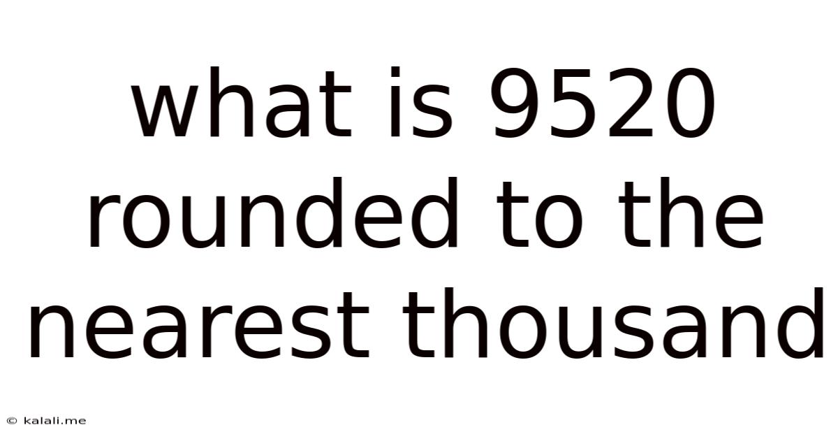 What Is 9520 Rounded To The Nearest Thousand