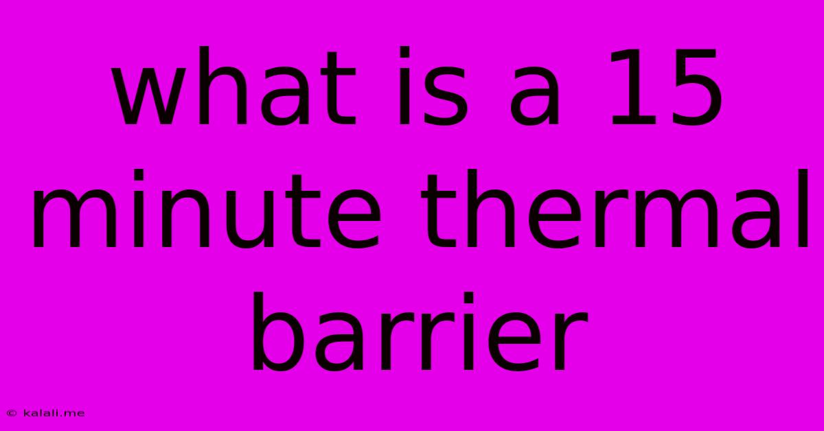 What Is A 15 Minute Thermal Barrier