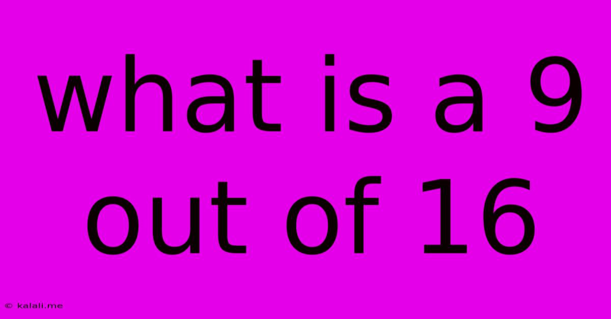 What Is A 9 Out Of 16