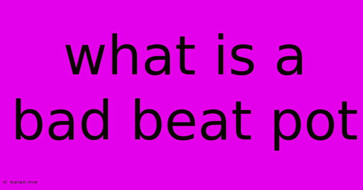 What Is A Bad Beat Pot