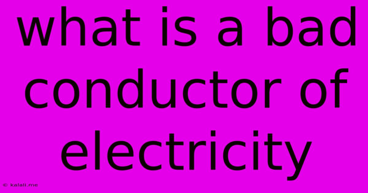 What Is A Bad Conductor Of Electricity