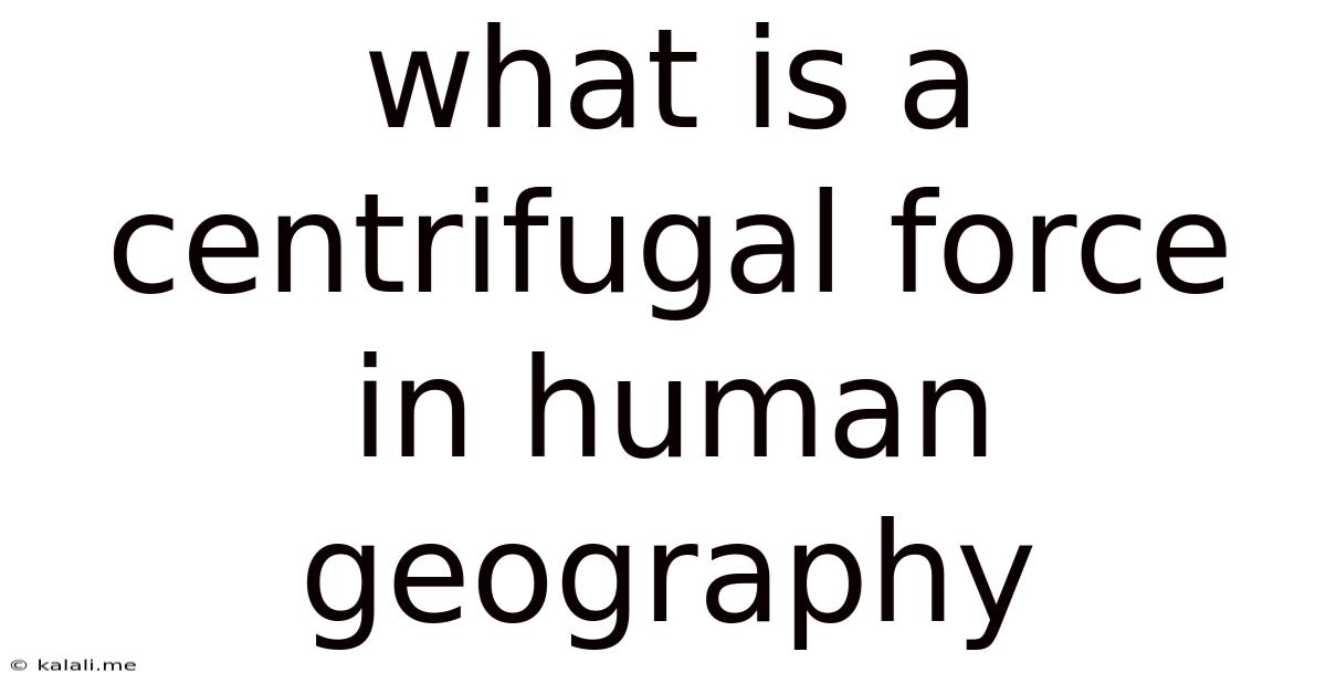What Is A Centrifugal Force In Human Geography