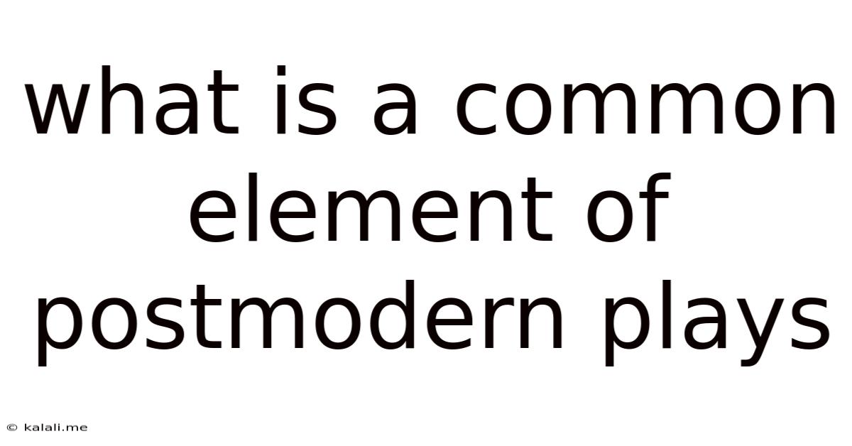 What Is A Common Element Of Postmodern Plays