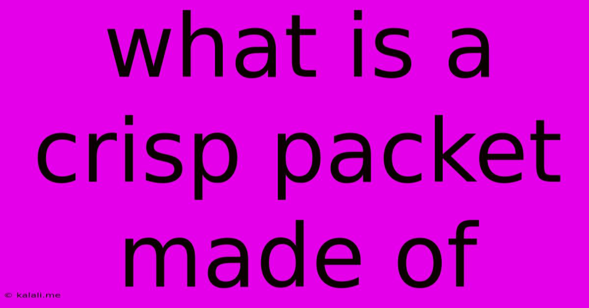 What Is A Crisp Packet Made Of