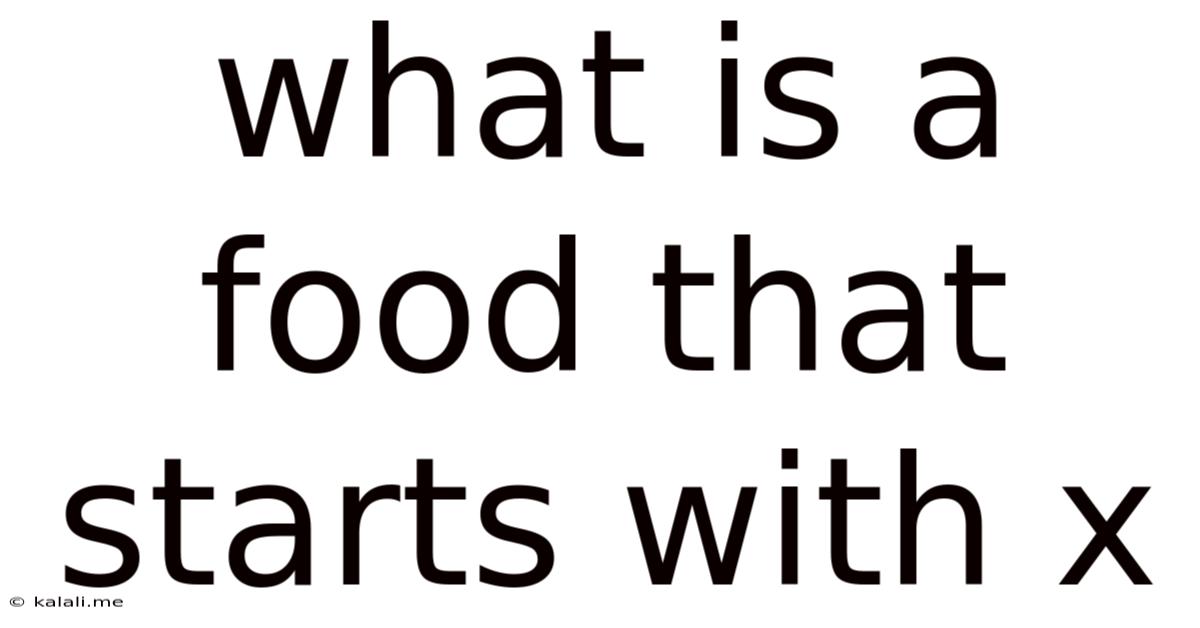 What Is A Food That Starts With X
