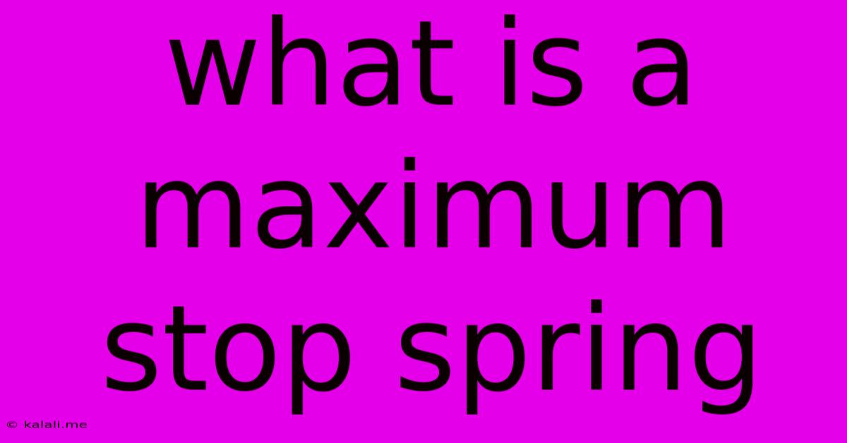 What Is A Maximum Stop Spring