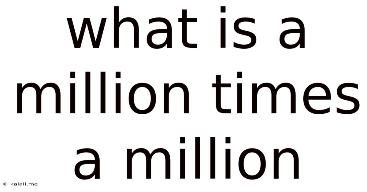 What Is A Million Times A Million