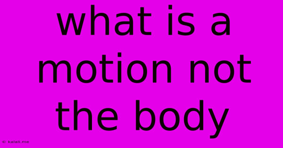 What Is A Motion Not The Body