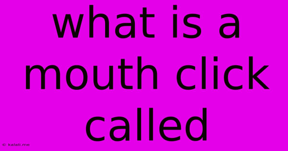 What Is A Mouth Click Called