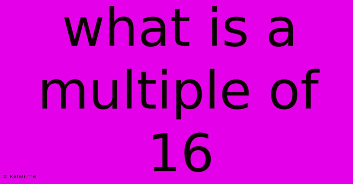 What Is A Multiple Of 16