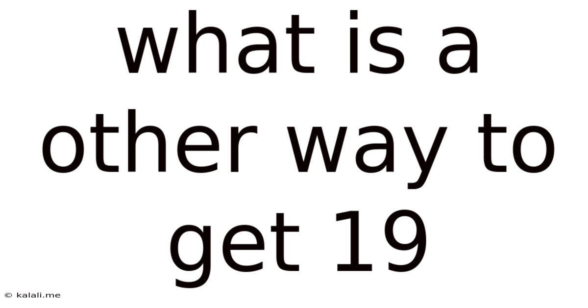 What Is A Other Way To Get 19