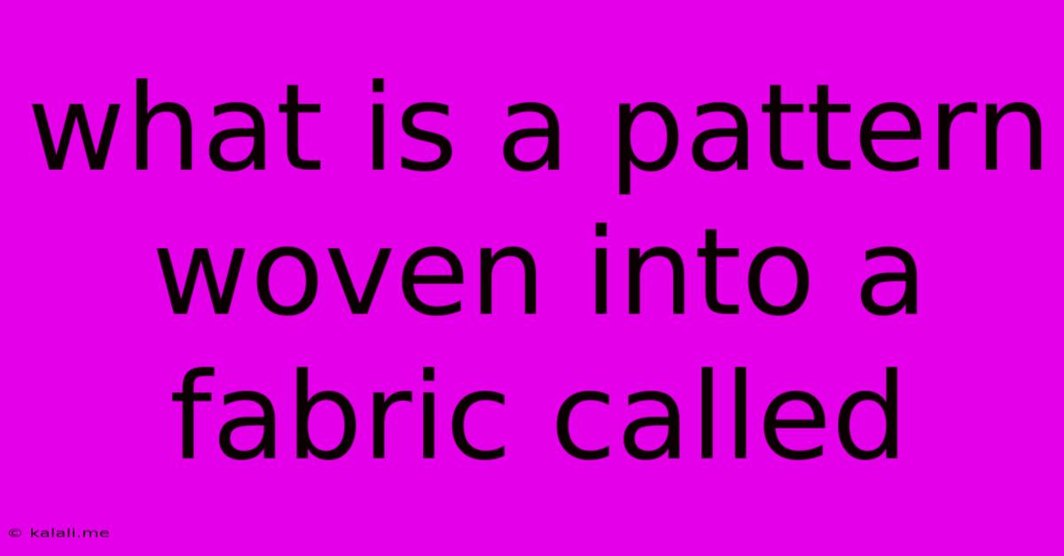 What Is A Pattern Woven Into A Fabric Called