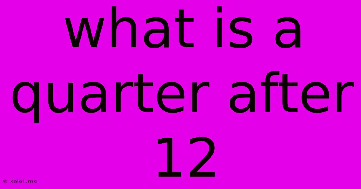 What Is A Quarter After 12