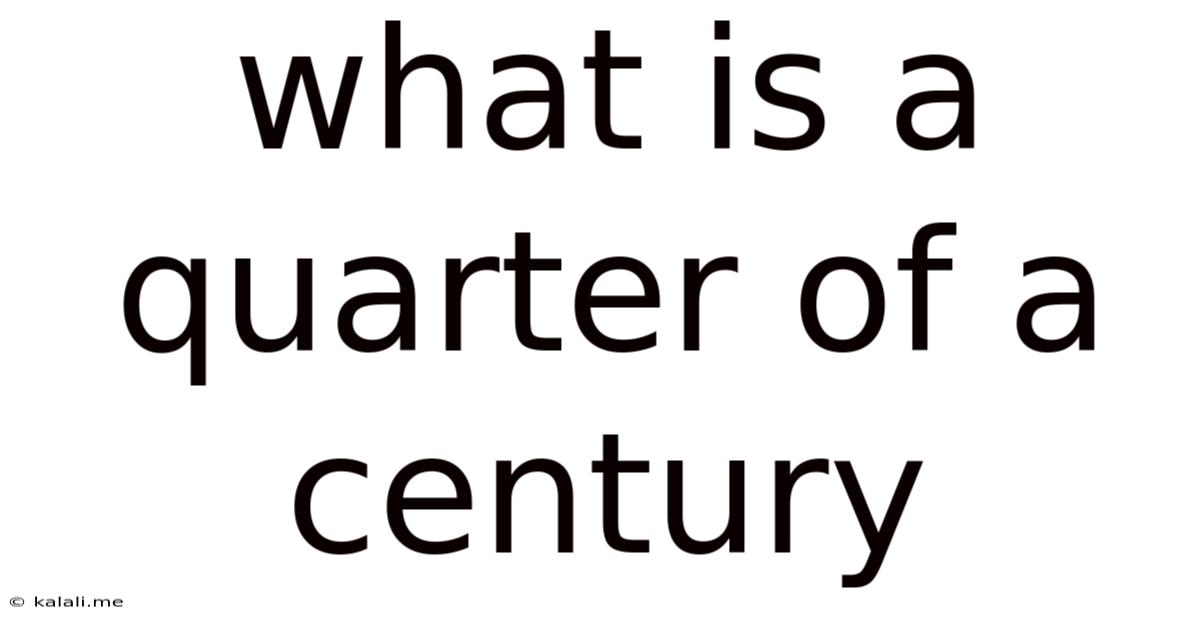 What Is A Quarter Of A Century