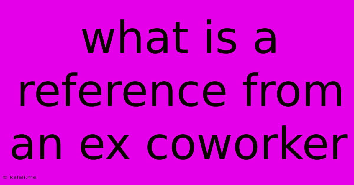 What Is A Reference From An Ex Coworker