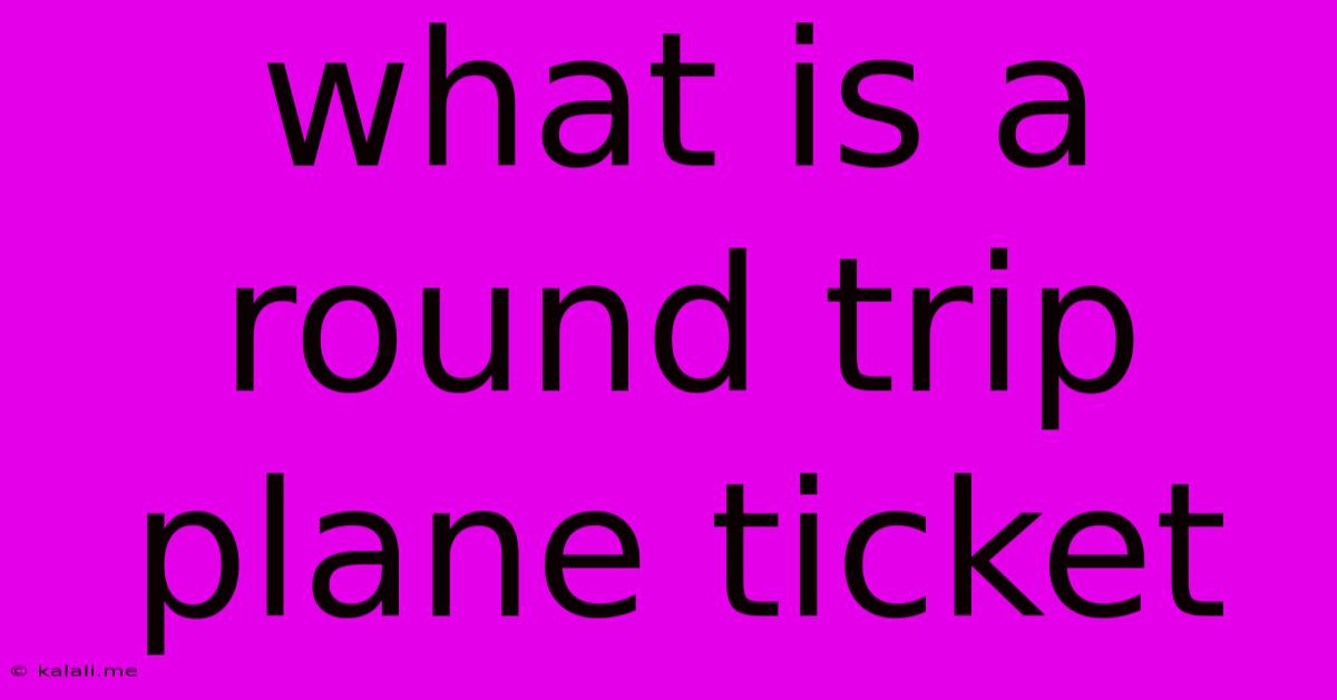 What Is A Round Trip Plane Ticket