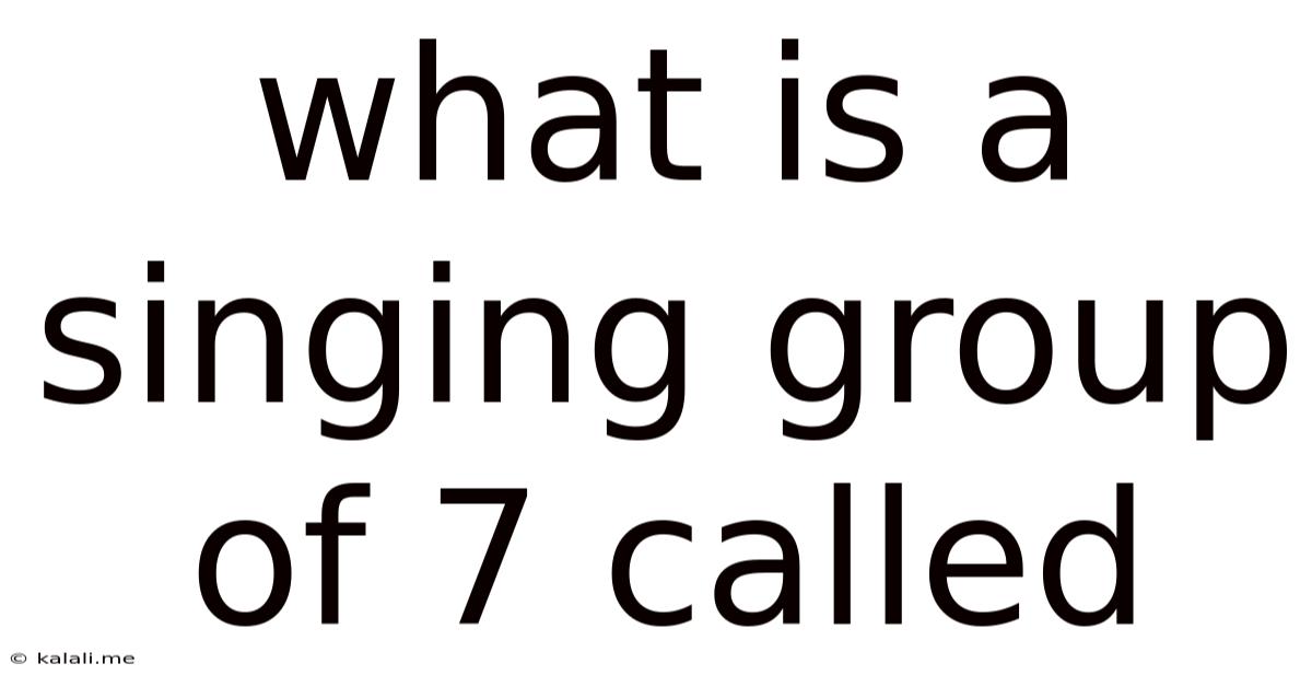 What Is A Singing Group Of 7 Called