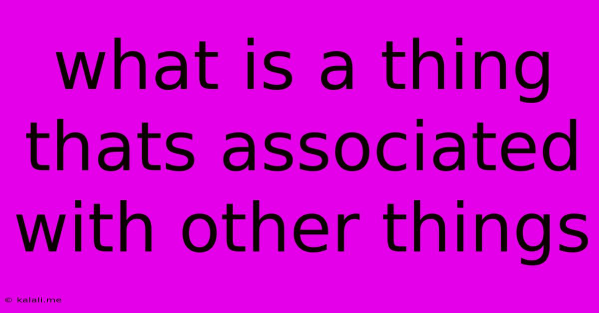 What Is A Thing Thats Associated With Other Things