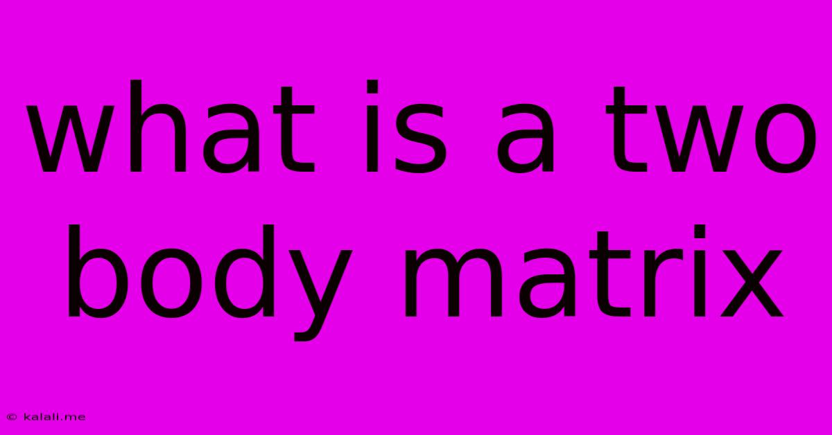 What Is A Two Body Matrix