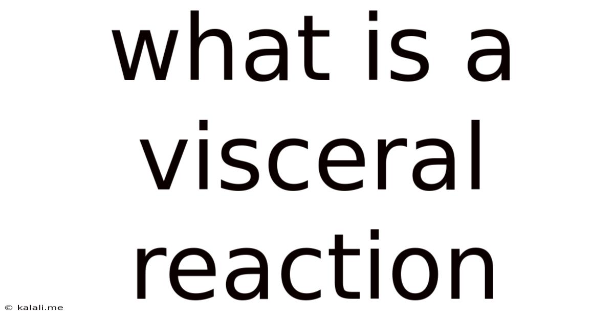 What Is A Visceral Reaction