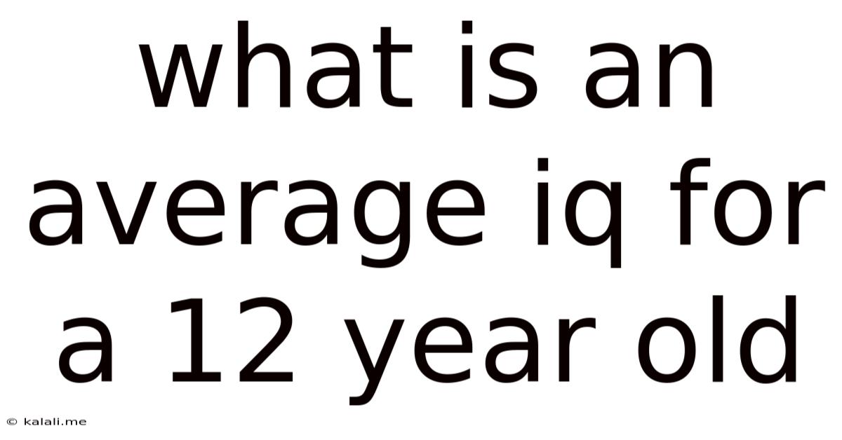 What Is An Average Iq For A 12 Year Old