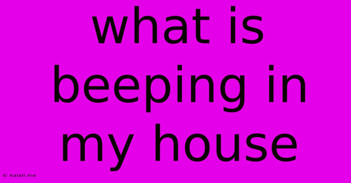 What Is Beeping In My House