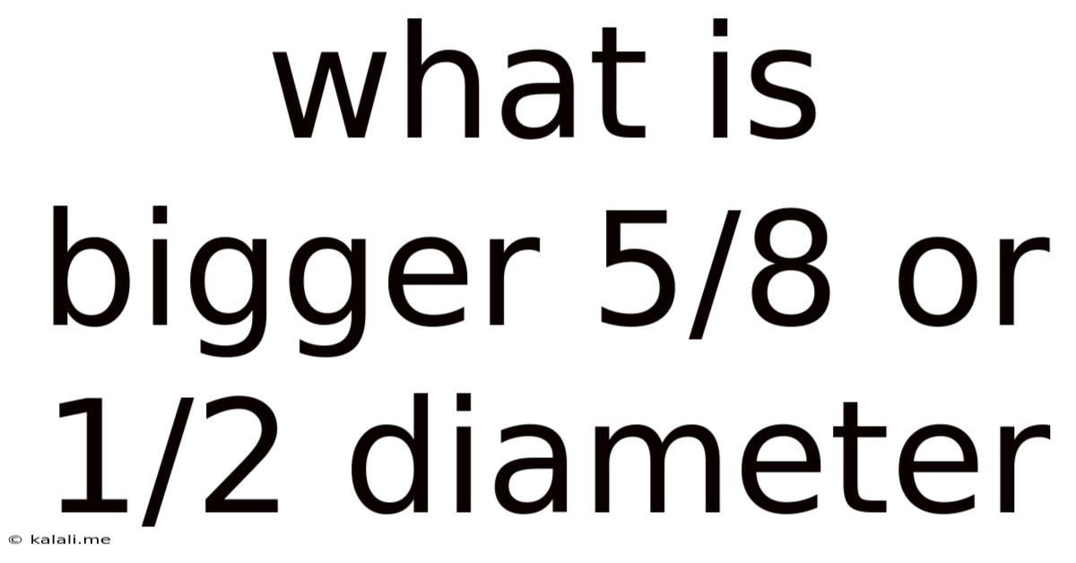 What Is Bigger 5/8 Or 1/2 Diameter