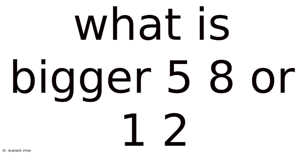 What Is Bigger 5 8 Or 1 2