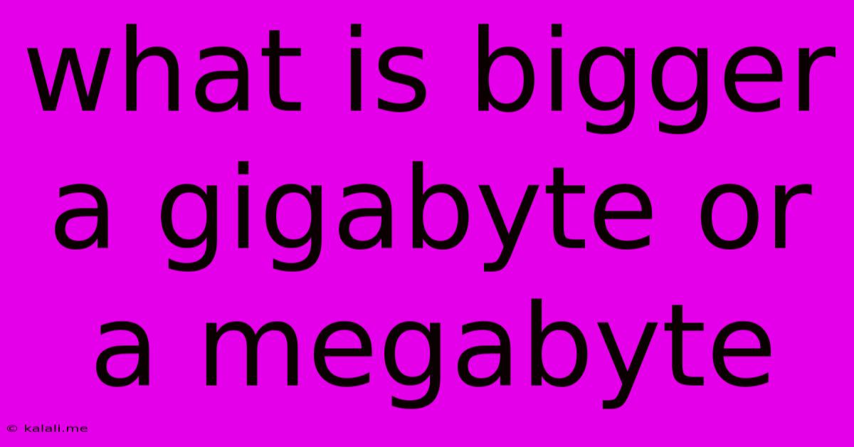 What Is Bigger A Gigabyte Or A Megabyte