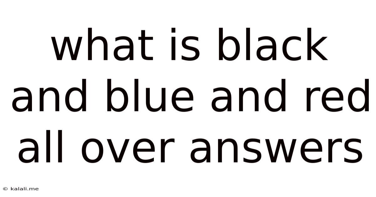 What Is Black And Blue And Red All Over Answers