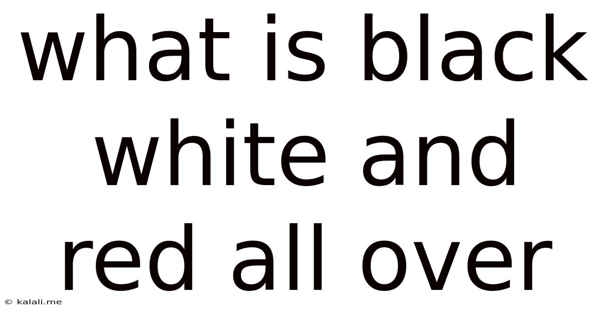 What Is Black White And Red All Over