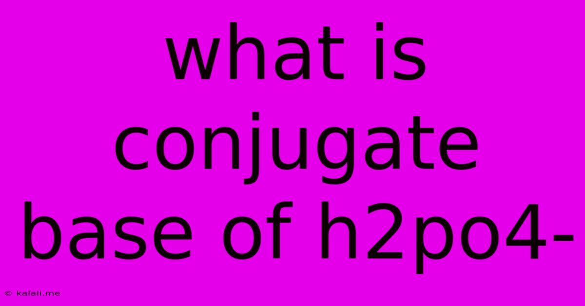 What Is Conjugate Base Of H2po4-