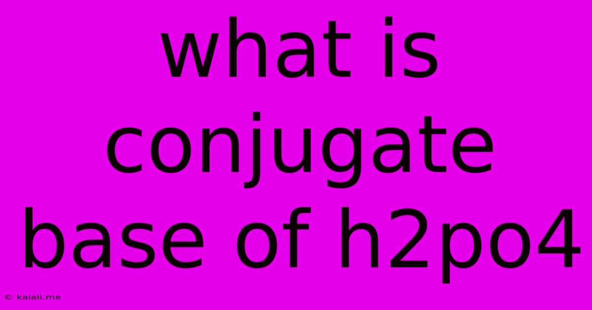 What Is Conjugate Base Of H2po4
