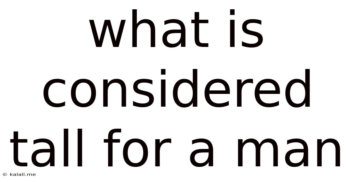 What Is Considered Tall For A Man