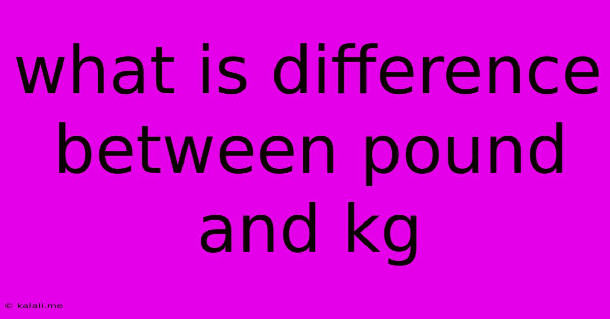 What Is Difference Between Pound And Kg