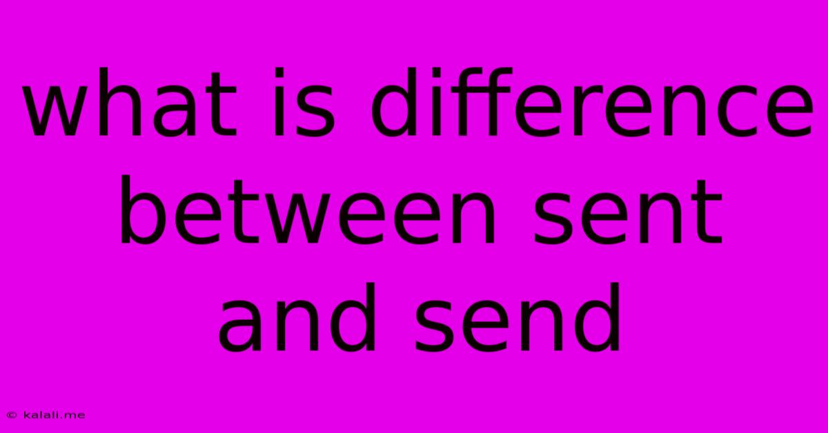 What Is Difference Between Sent And Send
