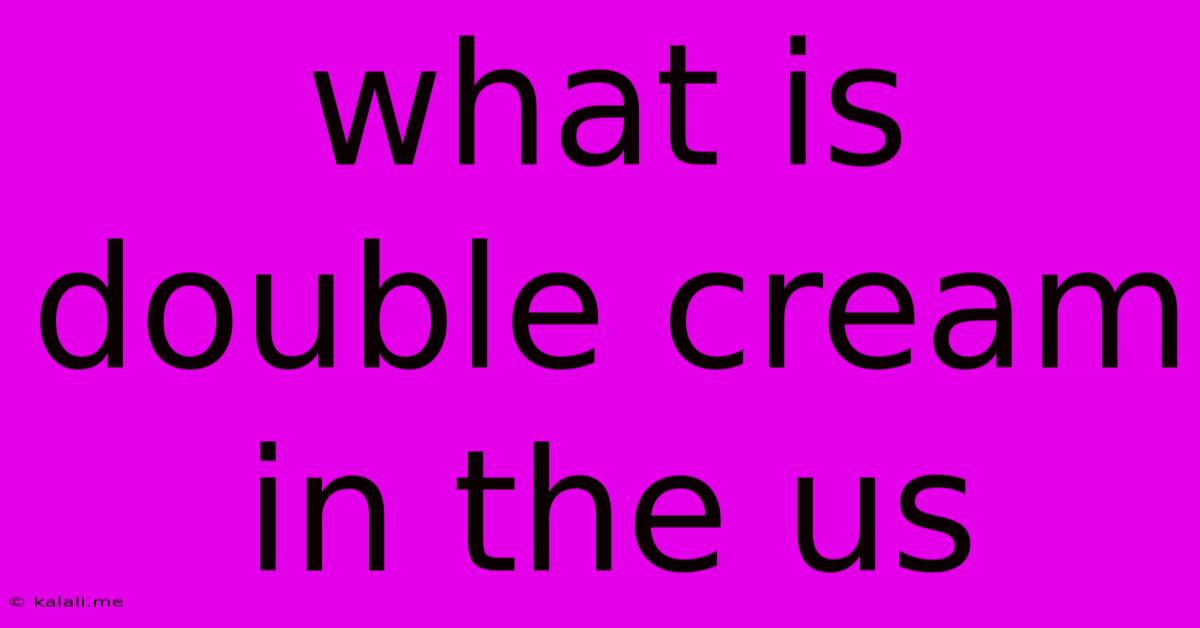 What Is Double Cream In The Us