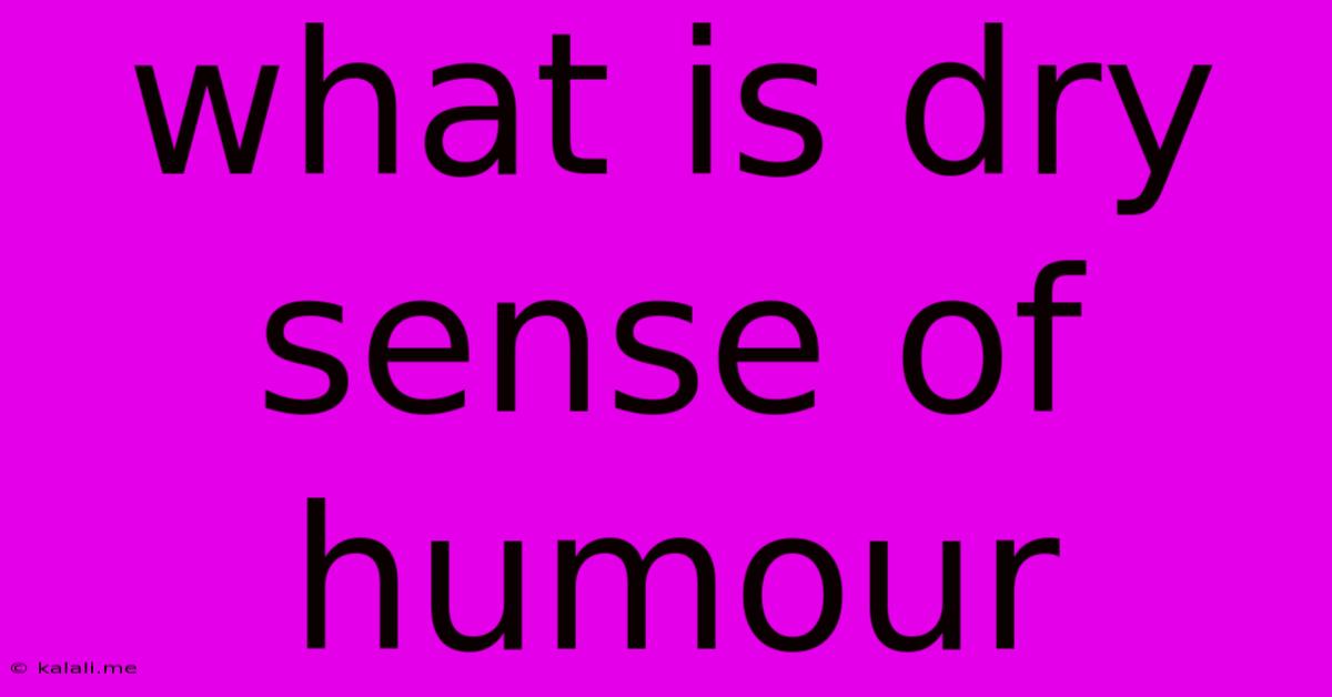 What Is Dry Sense Of Humour
