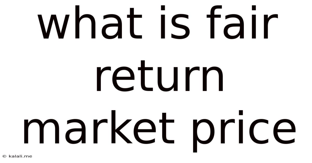 What Is Fair Return Market Price