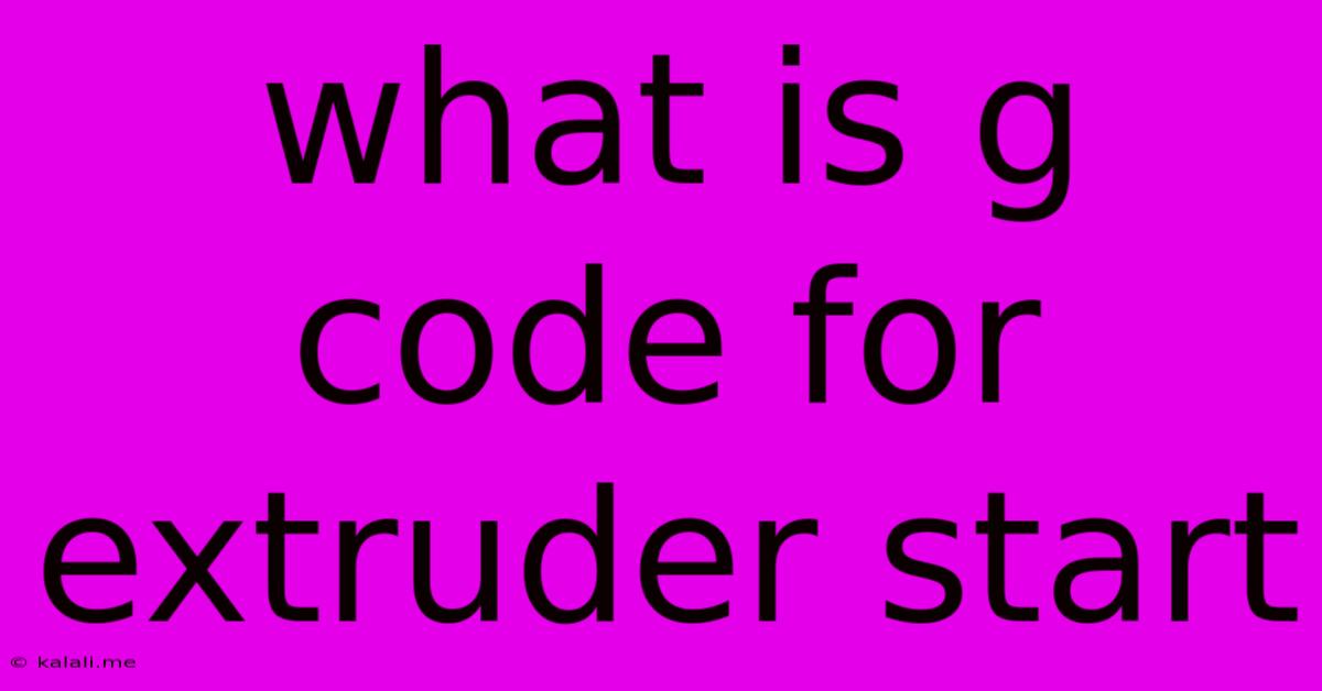What Is G Code For Extruder Start
