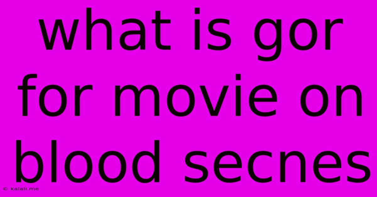 What Is Gor For Movie On Blood Secnes