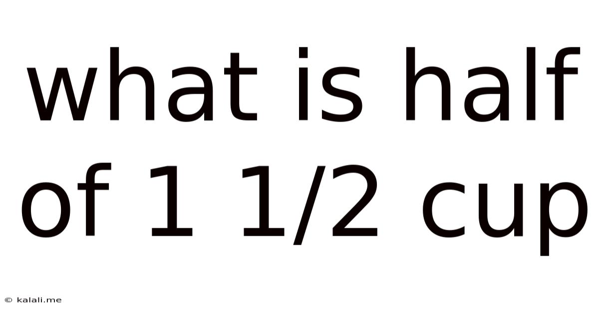 What Is Half Of 1 1/2 Cup