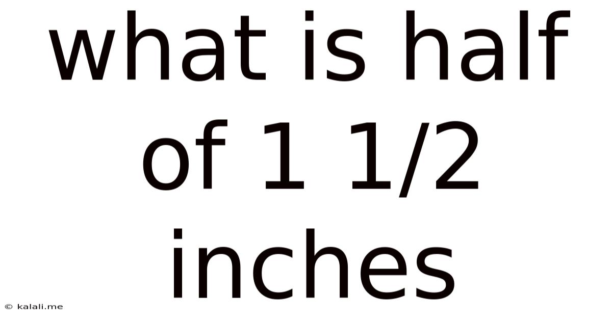 What Is Half Of 1 1 2 Inches