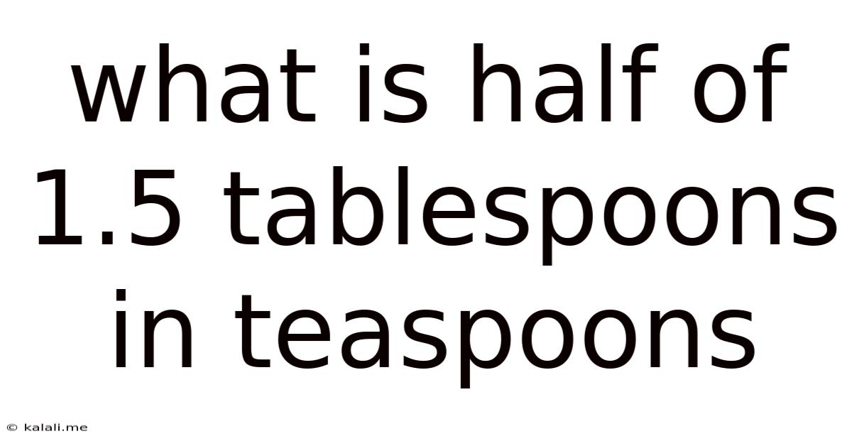What Is Half Of 1.5 Tablespoons In Teaspoons