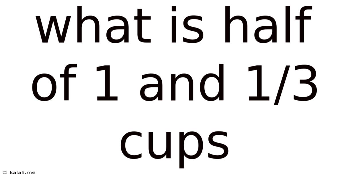 What Is Half Of 1 And 1/3 Cups
