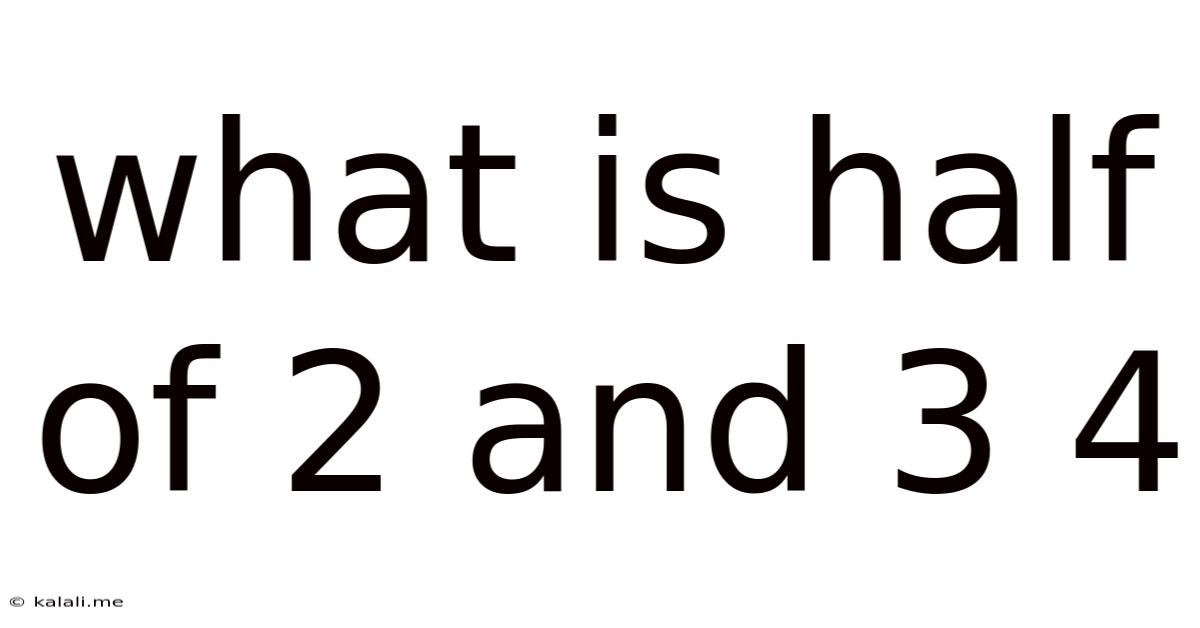 What Is Half Of 2 And 3 4
