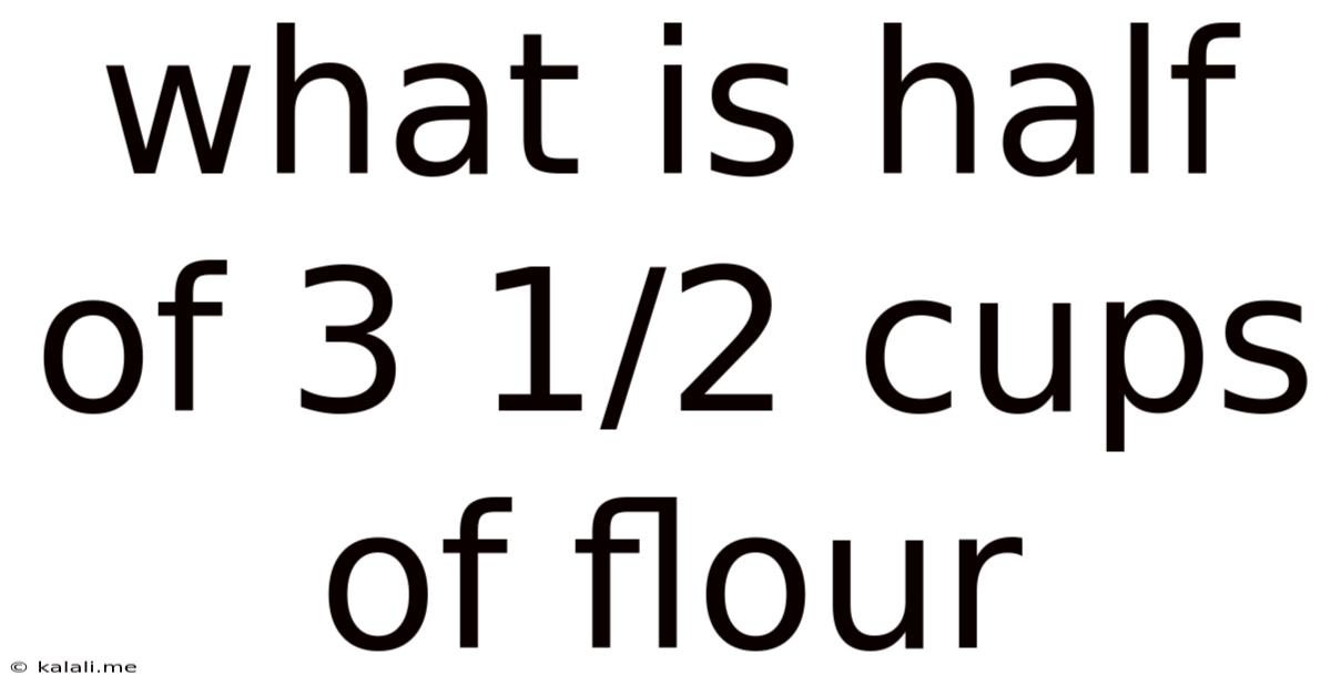 What Is Half Of 3 1/2 Cups Of Flour