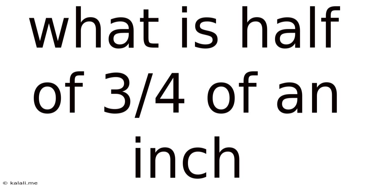 What Is Half Of 3/4 Of An Inch