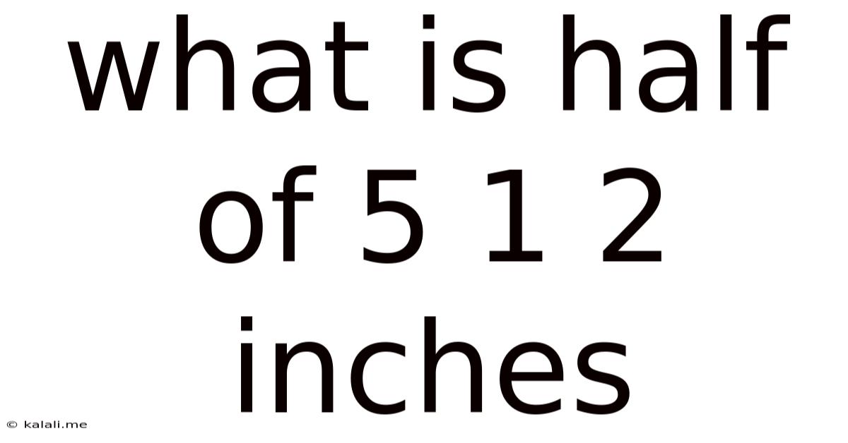 What Is Half Of 5 1 2 Inches