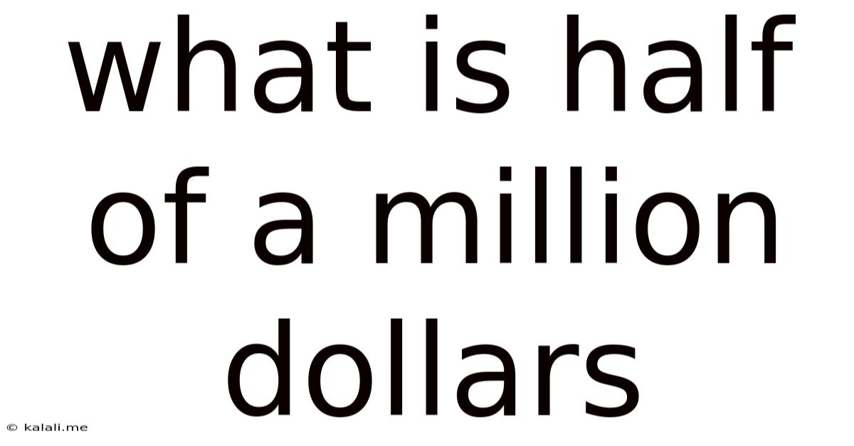 What Is Half Of A Million Dollars